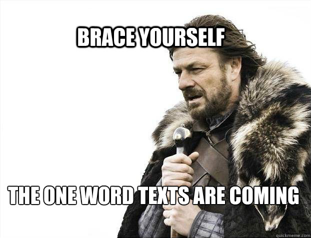 brace yourself the one word texts are coming - BRACE YOURSELF SOLO QUEUE