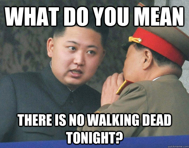 what do you mean there is no walking dead tonight - Hungry Kim Jong Un