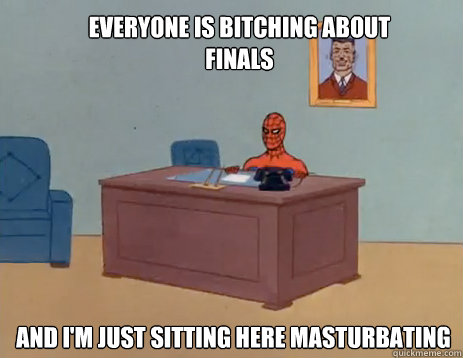 everyone is bitching about finals and im just sitting here - masturbating spiderman