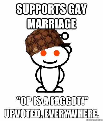 supports gay marriage op is a faggot upvoted everywhere - Scumbag Reddit