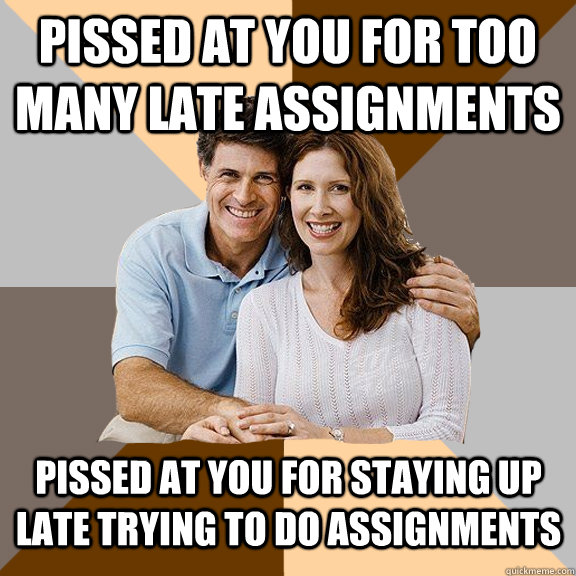pissed at you for too many late assignments pissed at you fo - Scumbag Parents