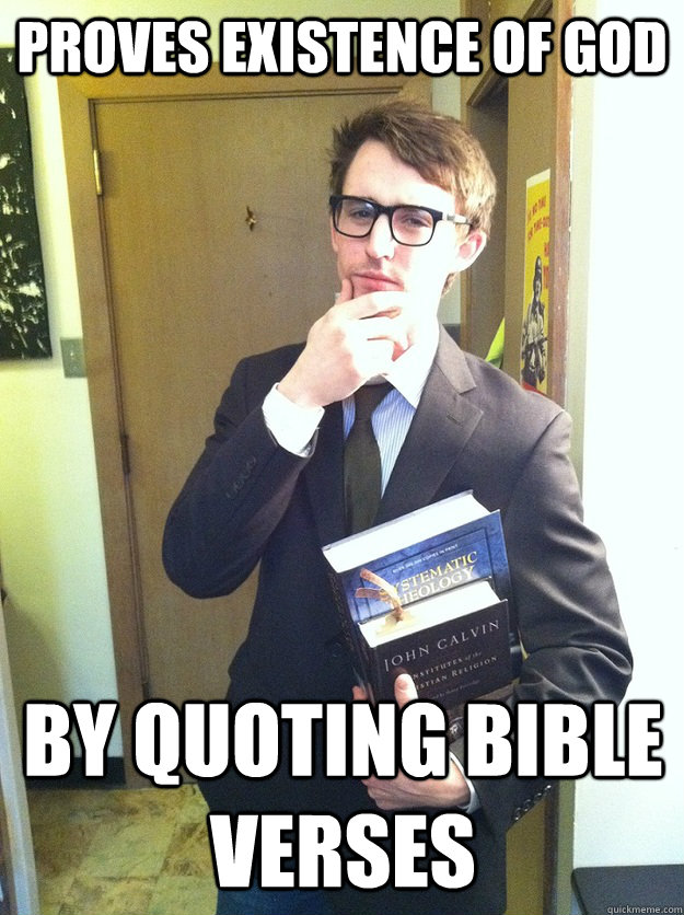 proves existence of god by quoting bible verses - Bible College Freshman