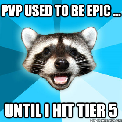 pvp used to be epic until i hit tier 5 - Lame Pun Coon