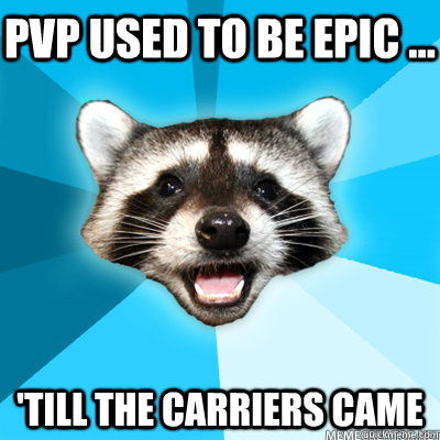 pvp used to be epic till the carriers came - Lame Pun Coon