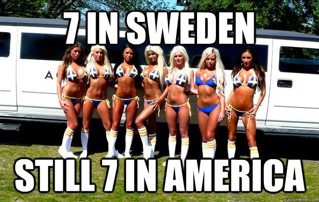 7 in sweden still 7 in america - No actual difference
