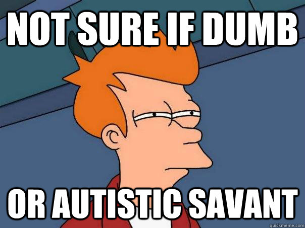 not sure if dumb or autistic savant - Futurama Fry