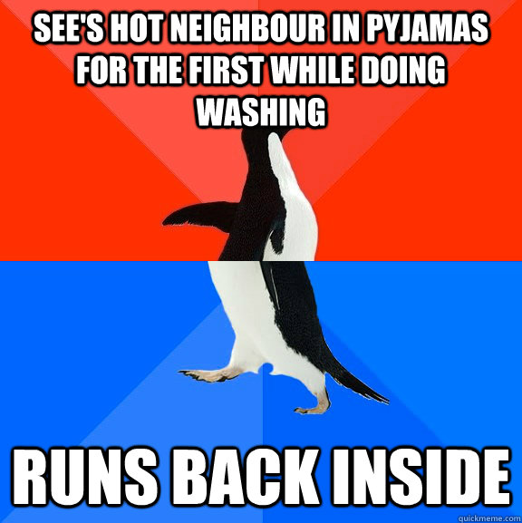 sees hot neighbour in pyjamas for the first while doing was - Socially Awesome Awkward Penguin