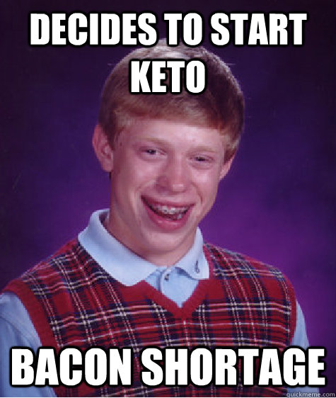 decides to start keto bacon shortage - Bad Luck Brian