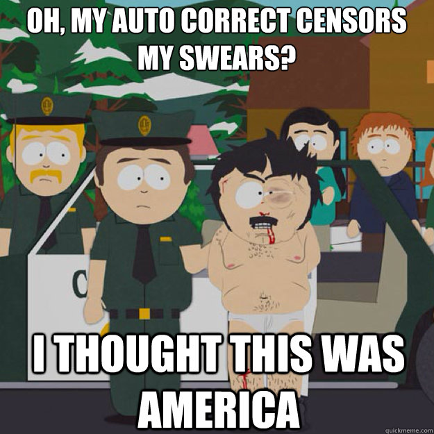 oh my auto correct censors my swears i thought this was am - I thought this was America