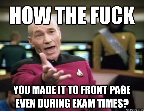 how the fuck you made it to front page even during exam time - Annoyed Picard HD