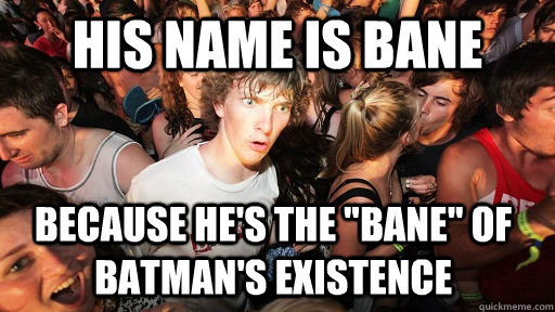 his name is bane because hes the bane of batmans existen - Sudden Clarity Clarence