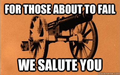 for those about to fail we salute you -