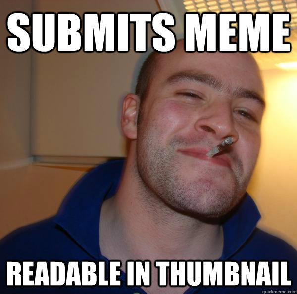 submits meme readable in thumbnail - Good Guy Greg