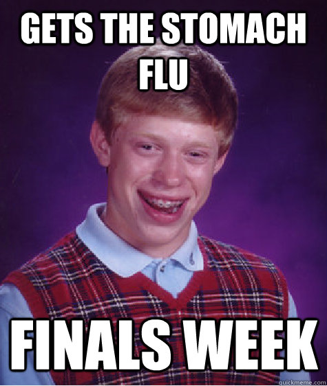 gets the stomach flu finals week - Bad Luck Brian