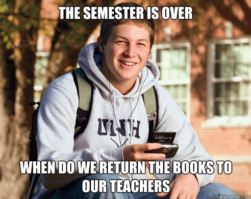 the semester is over when do we return the books to our teac - College Freshman
