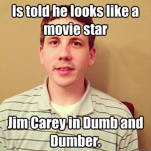 is told he looks like a movie star jim carey in dumb and dum - Bad Luck Brandon