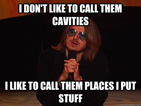 i dont like to call them cavities i like to call them place - Mitch Hedberg