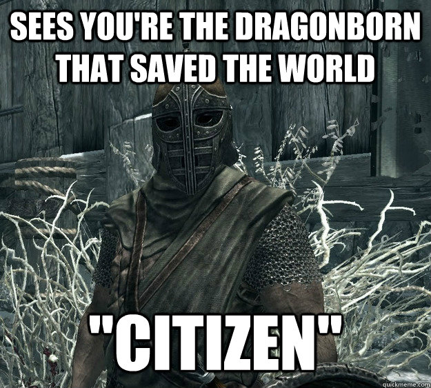 sees youre the dragonborn that saved the world citizen -