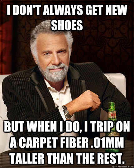 i dont always get new shoes but when i do i trip on a carp - The Most Interesting Man In The World