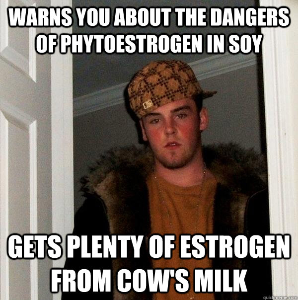 warns you about the dangers of phytoestrogen in soy gets ple - Scumbag Steve