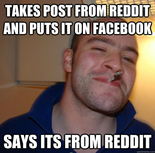 takes post from reddit and puts it on facebook says its from - Good Guy Greg