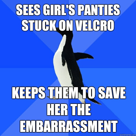 Sees girls panties stuck on velcro Writes out full script be - Socially Awkward Penguin