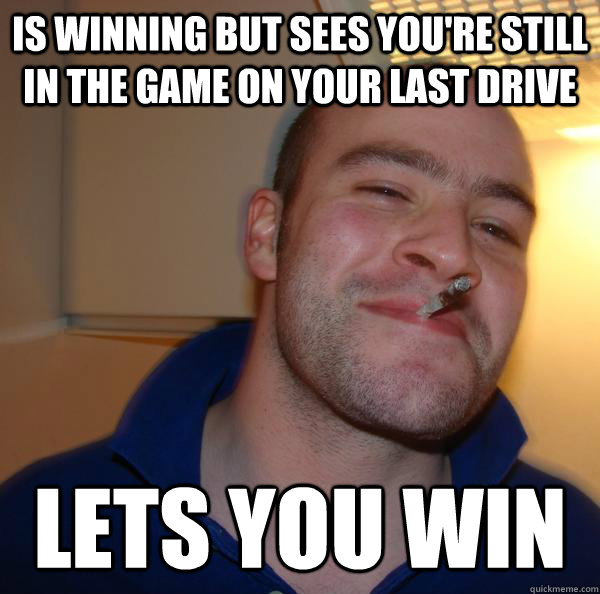 is winning but sees youre still in the game on your last dr - Good Guy Greg