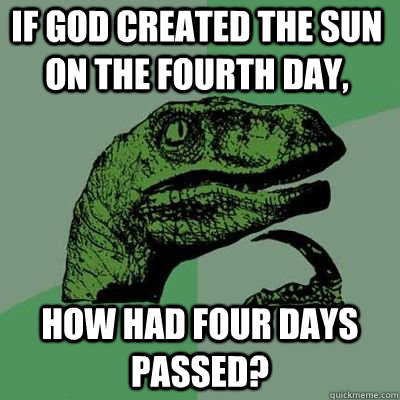 if god created the sun on the fourth day how had four days - Philosoraptor