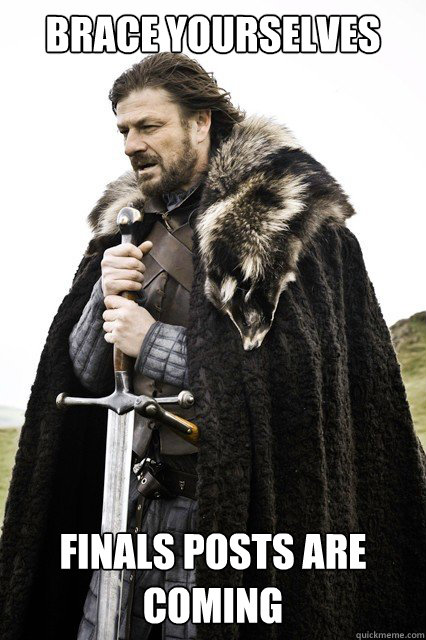 brace yourselves finals posts are coming - brace yourself