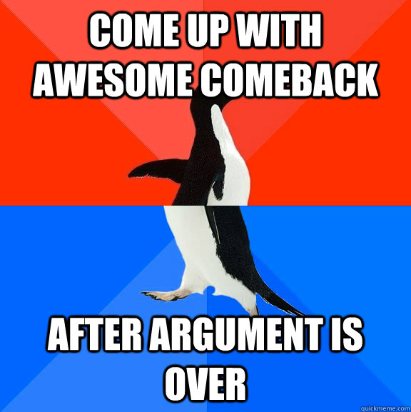 come up with awesome comeback after argument is over - Socially Awesome Awkward Penguin