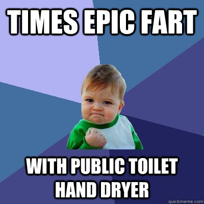 times epic fart with public toilet hand dryer - Success Kid