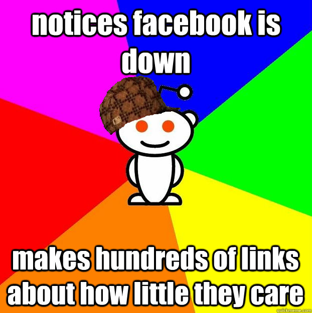notices facebook is down makes hundreds of links about how l - Scumbag Redditor
