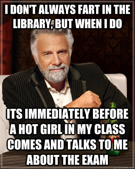 i dont always fart in the library but when i do its immedi - The Most Interesting Man In The World