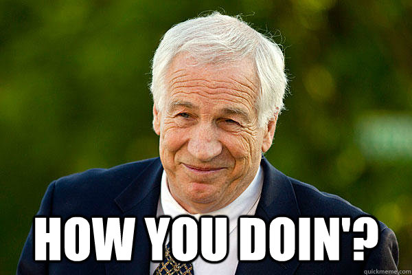 how you doin - Sandusky maybe