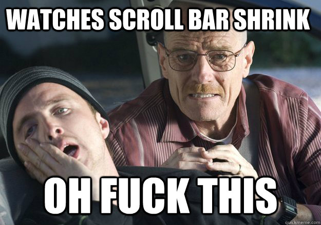 watches scroll bar shrink oh fuck this - Get over it