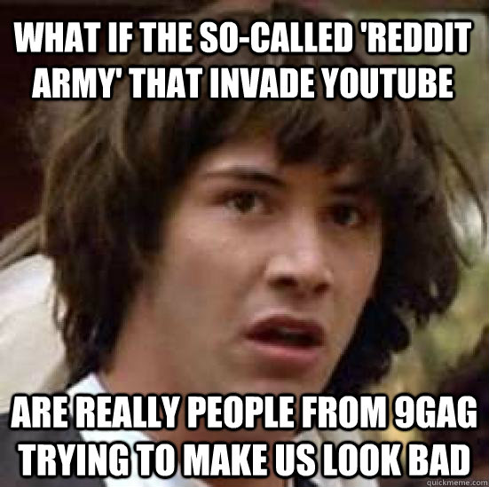 what if the socalled reddit army that invade youtube are - conspiracy keanu