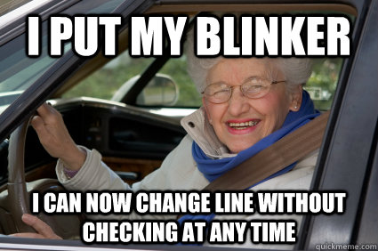 i put my blinker i can now change line without checking at a - Bad Driver Betty