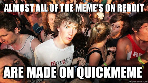almost all of the memes on reddit are made on quickmeme - Sudden Clarity Clarence