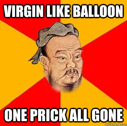 virgin like balloon one prick all gone - Confucious Says