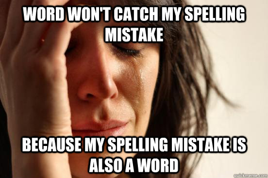 word wont catch my spelling mistake because my spelling mis - First World Problems