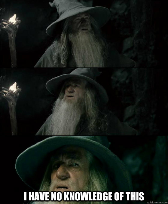i have no knowledge of this - Confused Gandalf