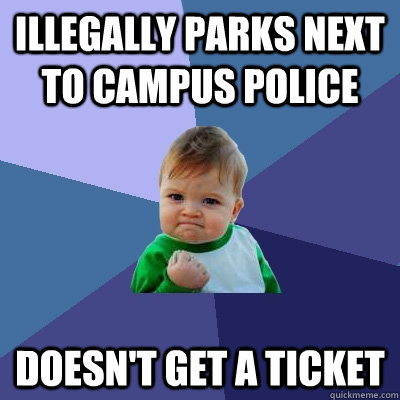 illegally parks next to campus police doesnt get a ticket - Success Kid