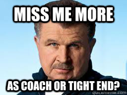 miss me more as coach or tight end - 
