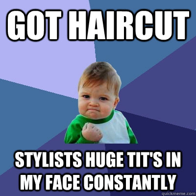 got haircut stylists huge tits in my face constantly - Success Kid
