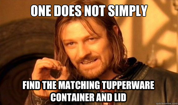 one does not simply find the matching tupperware container a - One Does Not Simply