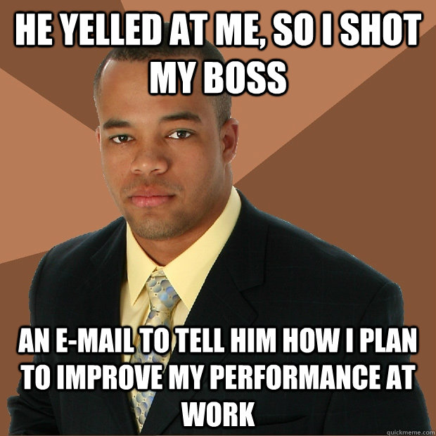 he yelled at me so i shot my boss an email to tell him ho - Successful Black Man