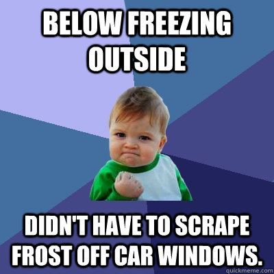 below freezing outside didnt have to scrape frost off car w - Success Kid