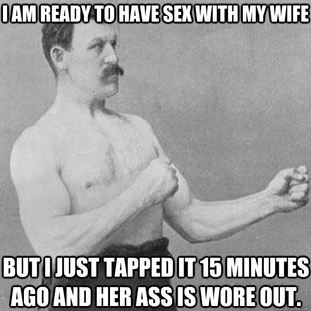 i am ready to have sex with my wife but i just tapped it 15 - overly manly man