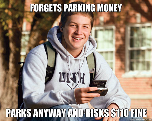 forgets parking money parks anyway and risks 110 fine - College Freshman