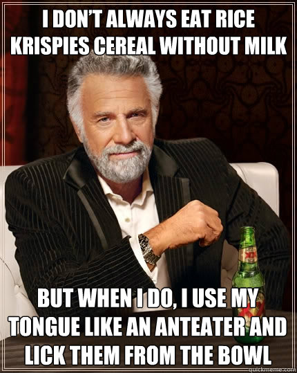 i dont always eat rice krispies cereal without milk but whe - The Most Interesting Man In The World